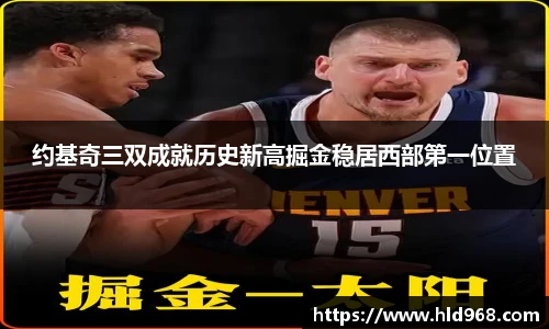 约基奇三双成就历史新高掘金稳居西部第一位置